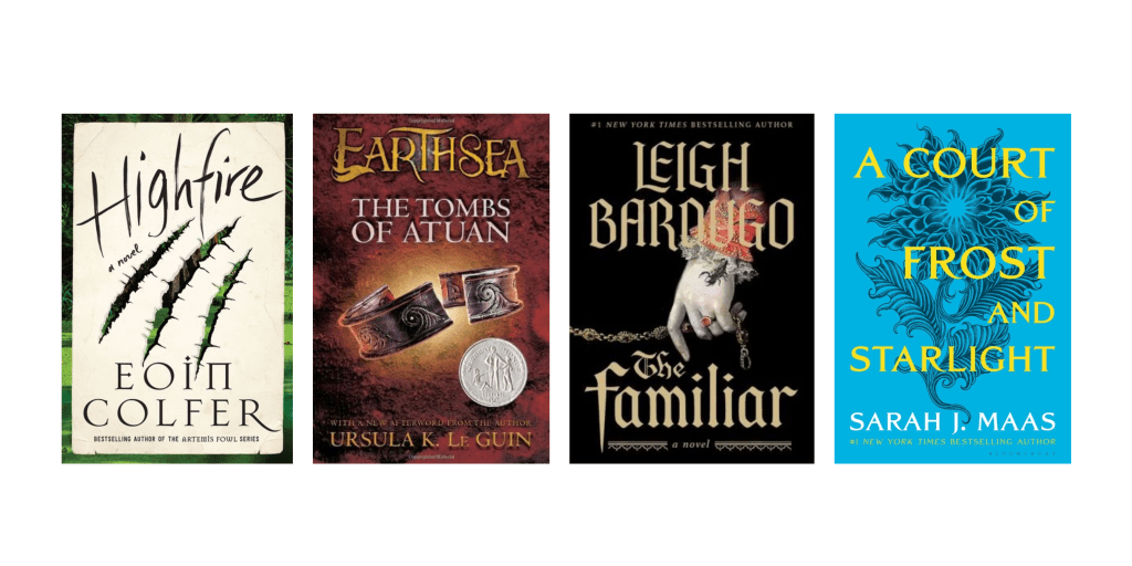 Book cover images for Highfire by Eoin Colfer, The Tombs of Atuan by Ursula K. Le Guin, The Familiar by Leigh Bardugo, and A Court of Frost and Starlight by Sarah J. Maas