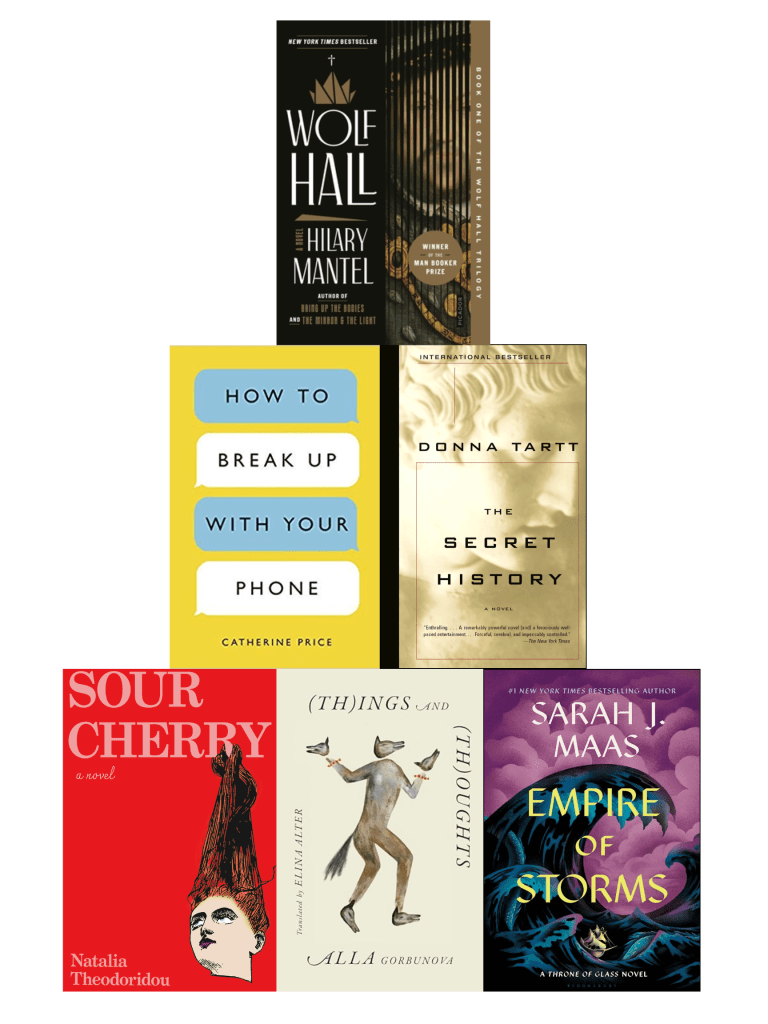 Pyramid of book cover images. On the bottom: Sour Cherry by Natalia Theodoridou, (Th)ings and (Th)oughts by Alla Gorbunova, and Empire of Storms by Sarah J. Maas; In the middle: How to Break Up with Your Phone by Catherine Price and The Secret History by Donna Tartt; On the top, Wolf Hall by Hilary Mantel