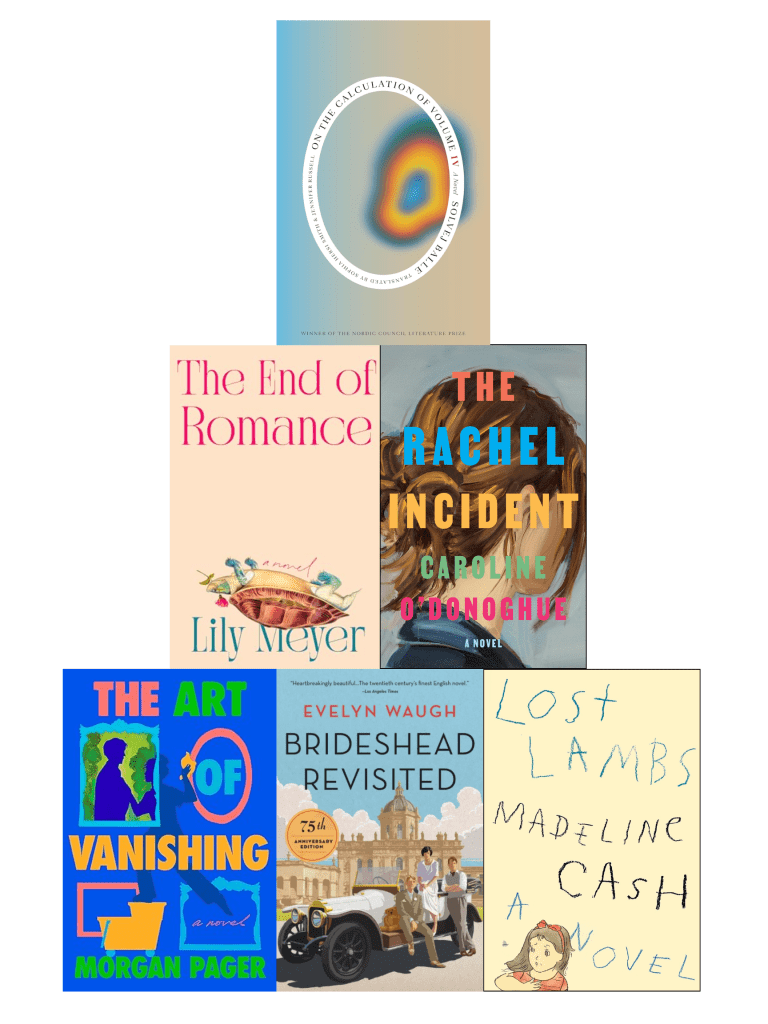 Pyramid of book cover images with On the Calculation of Volume IV by Solvej Balle on top; The End of Romance by Lily Meyer and The Rachel Incident by Caroline O'Donoghue in the middle; The Art of Vanishing by Morgan Pager, Brideshead Revisited by Evelyn Waugh, and Lost Lambs by Madeline Cash on the bottom.