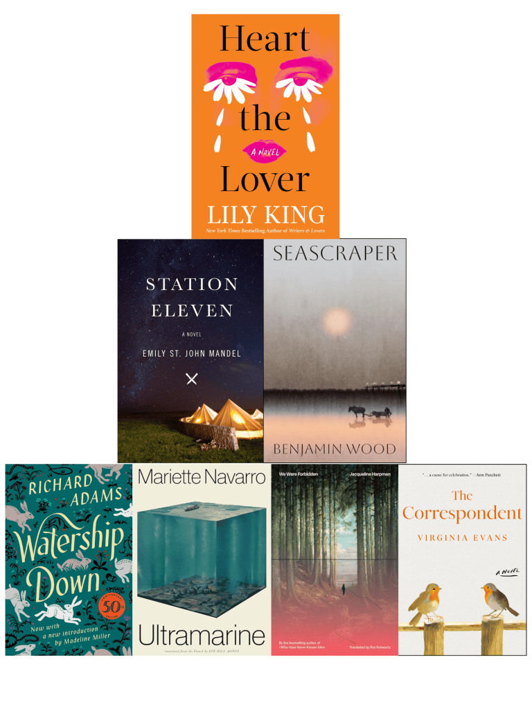 Pyramid of book cover images with Heart the Lover by Lily King on top; Station Eleven by Emily St. John Mandel and Seascraper by Benjamin Wood in the middle; Watership Down by Richard Adams, Ultramarine by Mariette Navarro, We Were Forbidden by Jacqueline Harpman, and The Correspondent by Virginia Evans on the bottom.